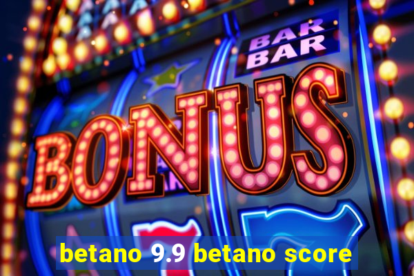 betano 9.9 betano score